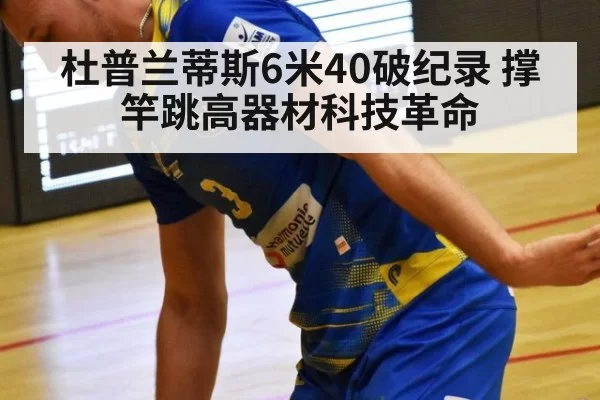 杜普兰蒂斯6米40破纪录 撑竿跳高器材科技革命